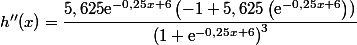 h''(x)=\dfrac{5,625 \text{e}^{-0,25x+6}\left(-1+5,625\left(\text{e}^{-0,25x+6}\right))}{\left(1+\text{e}^{-0,25x+6}\right)^3}